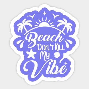 Beach Dont Kill My Vibe vacation Sticker